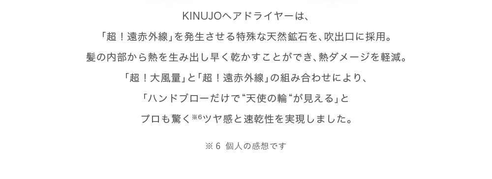 KINUJOヘアドライヤーは、「超！遠赤外線」を発生させる特殊な天然鉱石を、吹出口に採用。